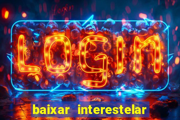 baixar interestelar 4k dublado